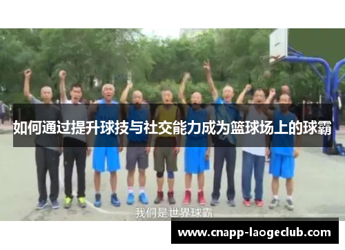 如何通过提升球技与社交能力成为篮球场上的球霸