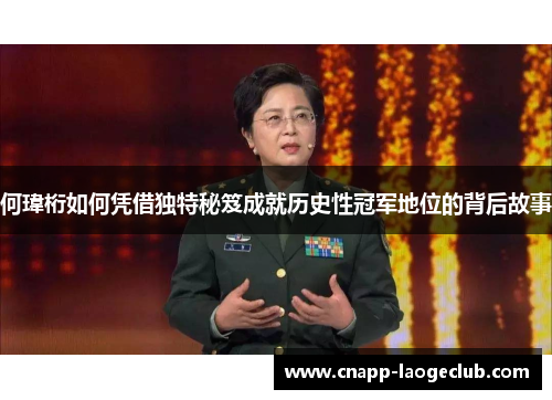 何瑋桁如何凭借独特秘笈成就历史性冠军地位的背后故事 何瑋桁如何凭借独特秘笈成就历史性冠军地位的背后故事