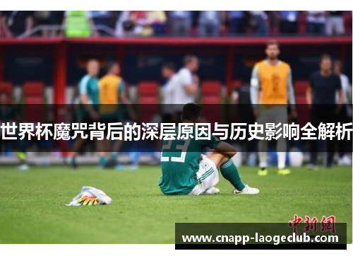 世界杯魔咒背后的深层原因与历史影响全解析