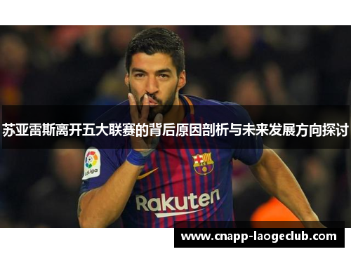 苏亚雷斯离开五大联赛的背后原因剖析与未来发展方向探讨