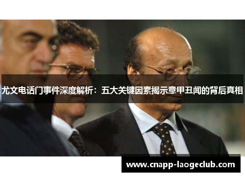 尤文电话门事件深度解析:五大关键因素揭示意甲丑闻的背后真相 尤文电话门事件深度解析:五大关键因素揭示意甲丑闻的背后真相