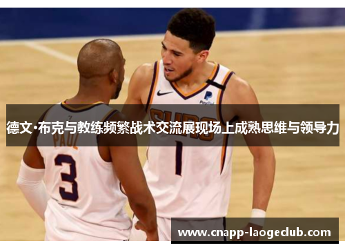 德文·布克与教练频繁战术交流展现场上成熟思维与领导力