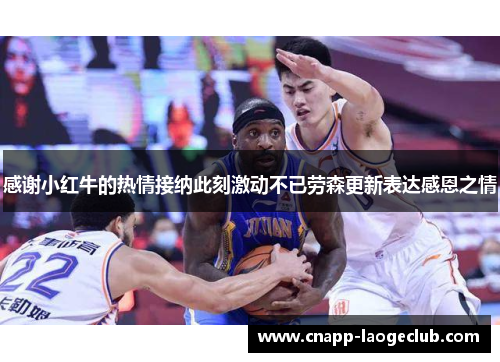 感谢小红牛的热情接纳此刻激动不已劳森更新表达感恩之情 感谢小红牛的热情接纳此刻激动不已劳森更新表达感恩之情