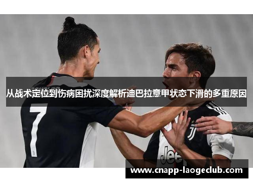 从战术定位到伤病困扰深度解析迪巴拉意甲状态下滑的多重原因