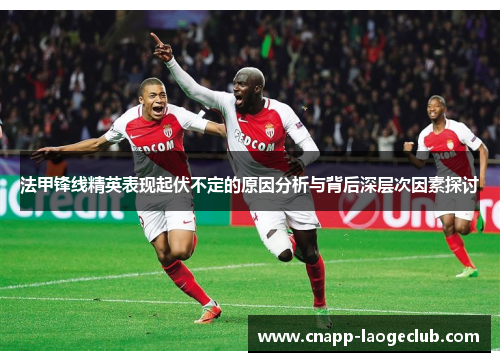 法甲锋线精英表现起伏不定的原因分析与背后深层次因素探讨