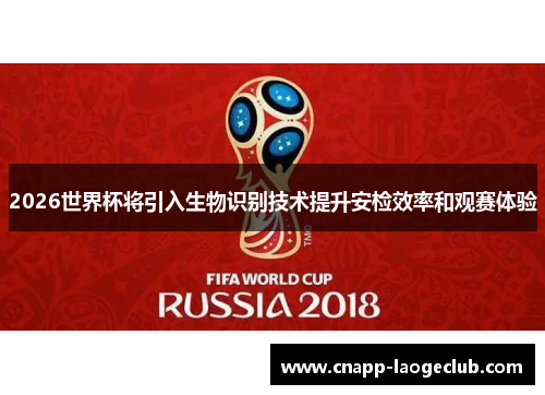 2026世界杯将引入生物识别技术提升安检效率和观赛体验 2026世界杯将引入生物识别技术提升安检效率和观赛体验